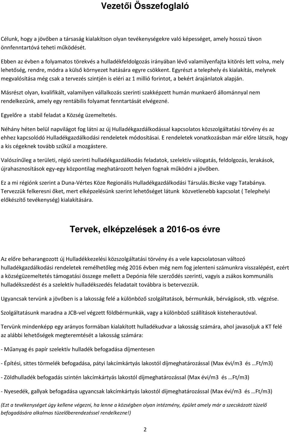 Egyrészt a telephely és kialakítás, melynek megvalósítása még csak a tervezés szintjén is eléri az 1 millió forintot, a bekért árajánlatok alapján.