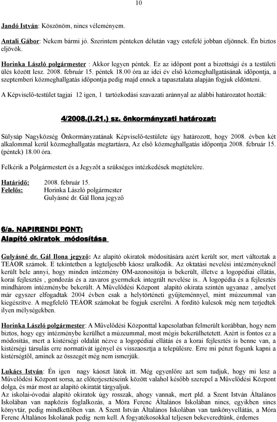 00 óra az idei év első közmeghallgatásának időpontja, a szeptemberi közmeghallgatás időpontja pedig majd ennek a tapasztalata alapján fogjuk eldönteni.