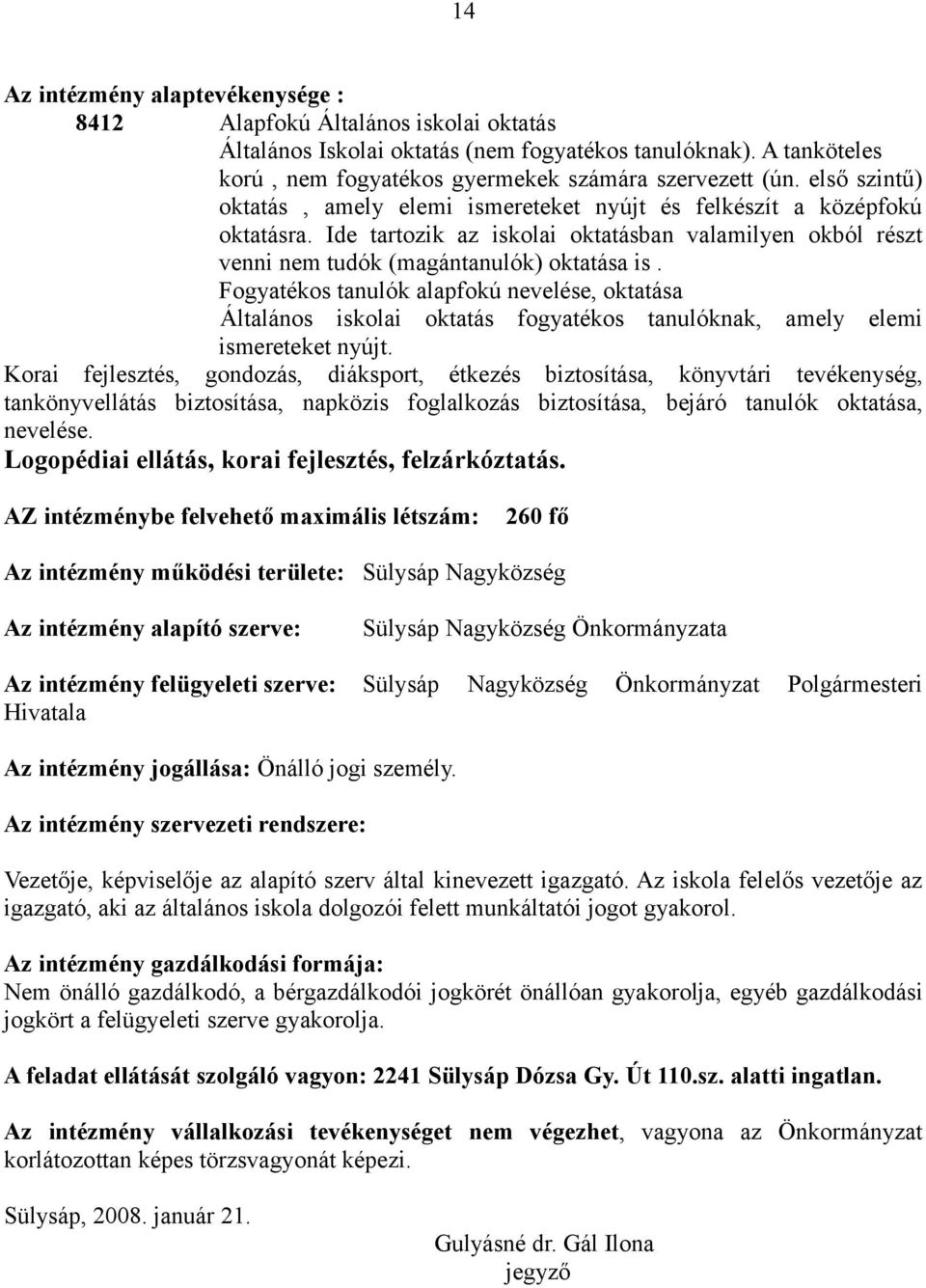 Fogyatékos tanulók alapfokú nevelése, oktatása Általános iskolai oktatás fogyatékos tanulóknak, amely elemi ismereteket nyújt.