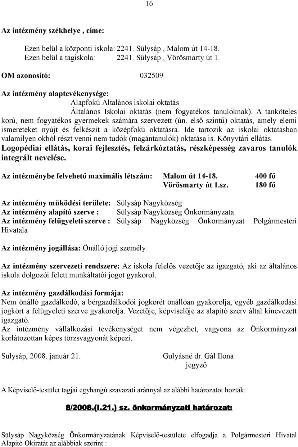 A tanköteles korú, nem fogyatékos gyermekek számára szervezett (ún. első szintű) oktatás, amely elemi ismereteket nyújt és felkészít a középfokú oktatásra.