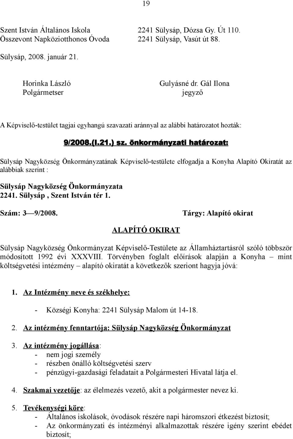 önkormányzati határozat: Sülysáp Nagyközség Önkormányzatának Képviselő-testülete elfogadja a Konyha Alapító Okiratát az alábbiak szerint : Sülysáp Nagyközség Önkormányzata 2241.