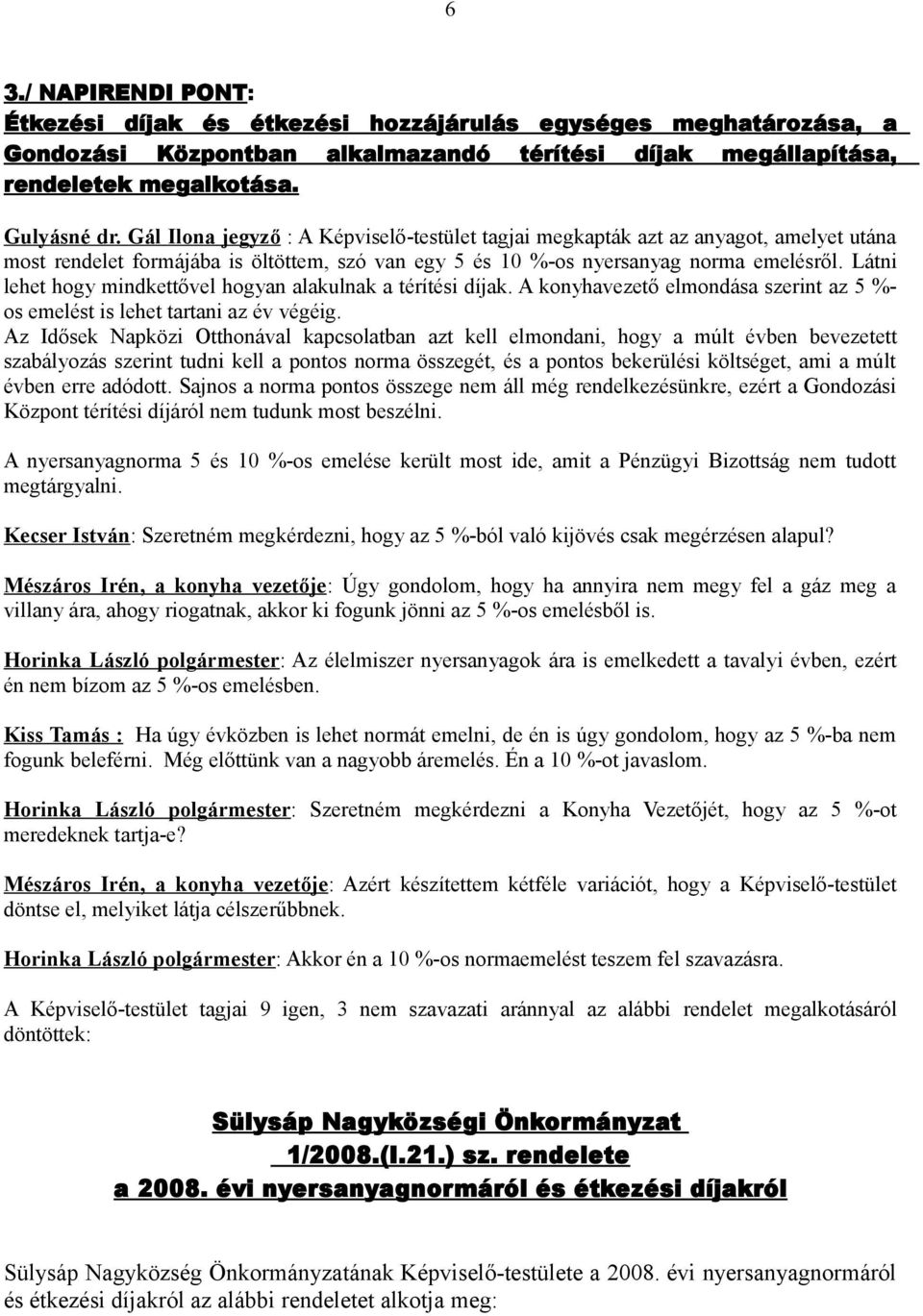 Látni lehet hogy mindkettővel hogyan alakulnak a térítési díjak. A konyhavezető elmondása szerint az 5 %- os emelést is lehet tartani az év végéig.