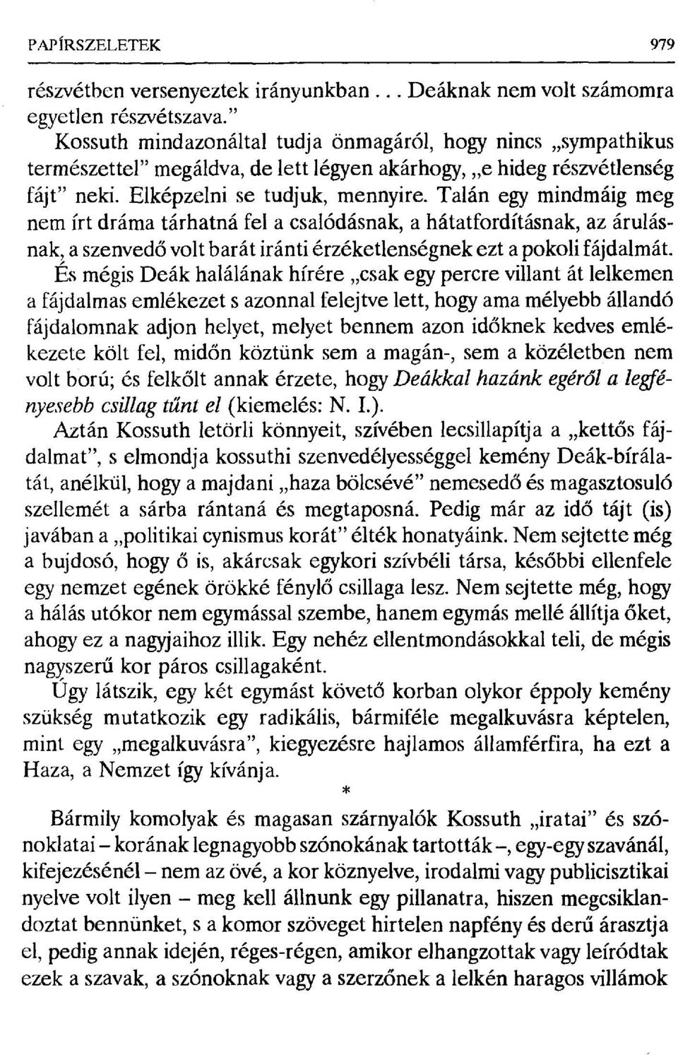 Talán egy mindmáig meg nem írt dráma tárhatná fel a csalódásnak, a hátatfordításnak, az árulásnak, a szenvedő volt barát iránti érzéketlenségnek ezt a pokoli fájdalmát.