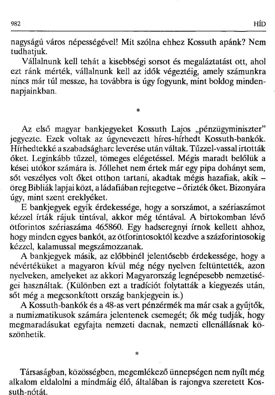 mindennapjainkban. Az első magyar bankjegyeket Kossuth Lajos pénzügyminiszter" jegyezte. Ezek voltak az úgynevezett híres-hírhedt Kossuth-bankók. Hírhedtekké a szabadságharc leverése után váltak.