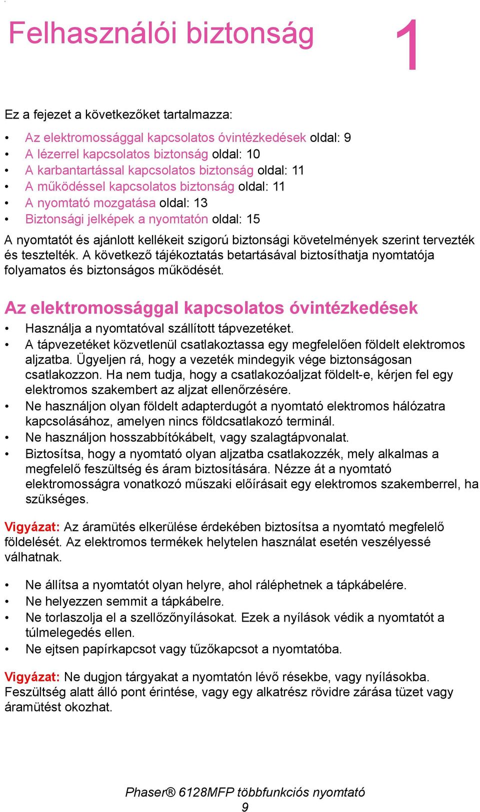 követelmények szerint tervezték és tesztelték. A következő tájékoztatás betartásával biztosíthatja nyomtatója folyamatos és biztonságos működését.