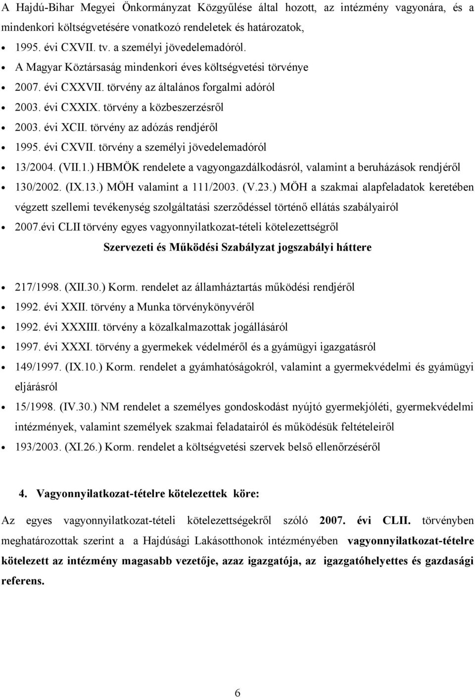 törvény az adózás rendjéről 1995. évi CXVII. törvény a személyi jövedelemadóról 13/2004. (VII.1.) HBMÖK rendelete a vagyongazdálkodásról, valamint a beruházások rendjéről 130/2002. (IX.13.) MÖH valamint a 111/2003.