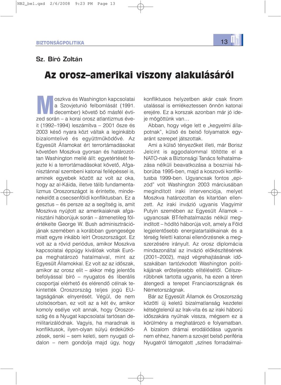 Az Egyesült Államokat ért terrortámadásokat követõen Moszkva gyorsan és határozottan Washington mellé állt: egyetértését fejezte ki a terrortámadásokat követõ, Afganisztánnal szembeni katonai