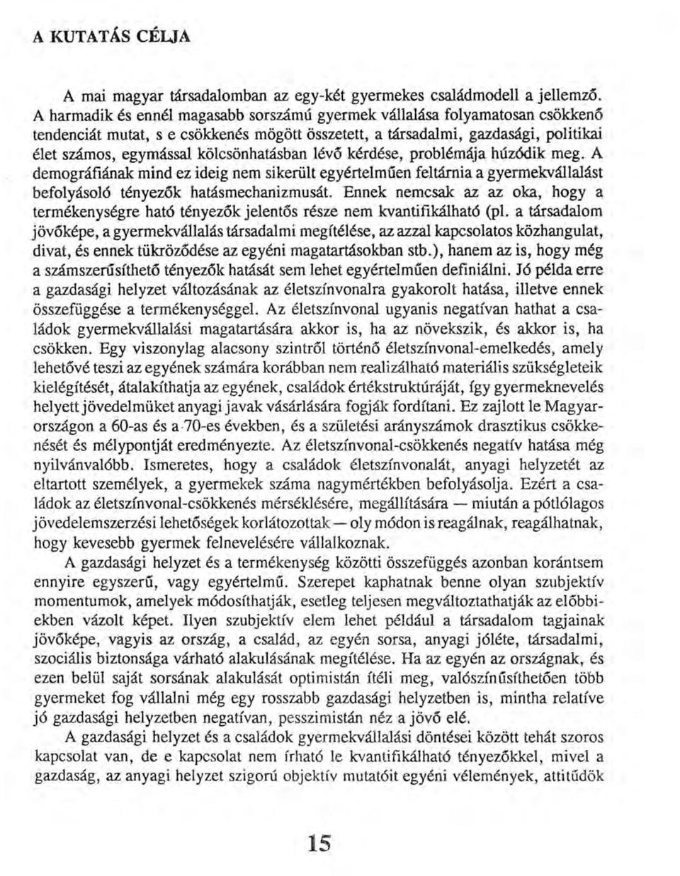 kölcsönhatásban lévő kérdése, problémája húzódik meg. A demográfiának mind ez ideig nem sikerült egyértelműen feltárnia a gyermekvállalást befolyásoló tényezők hatásmechanizmusát.