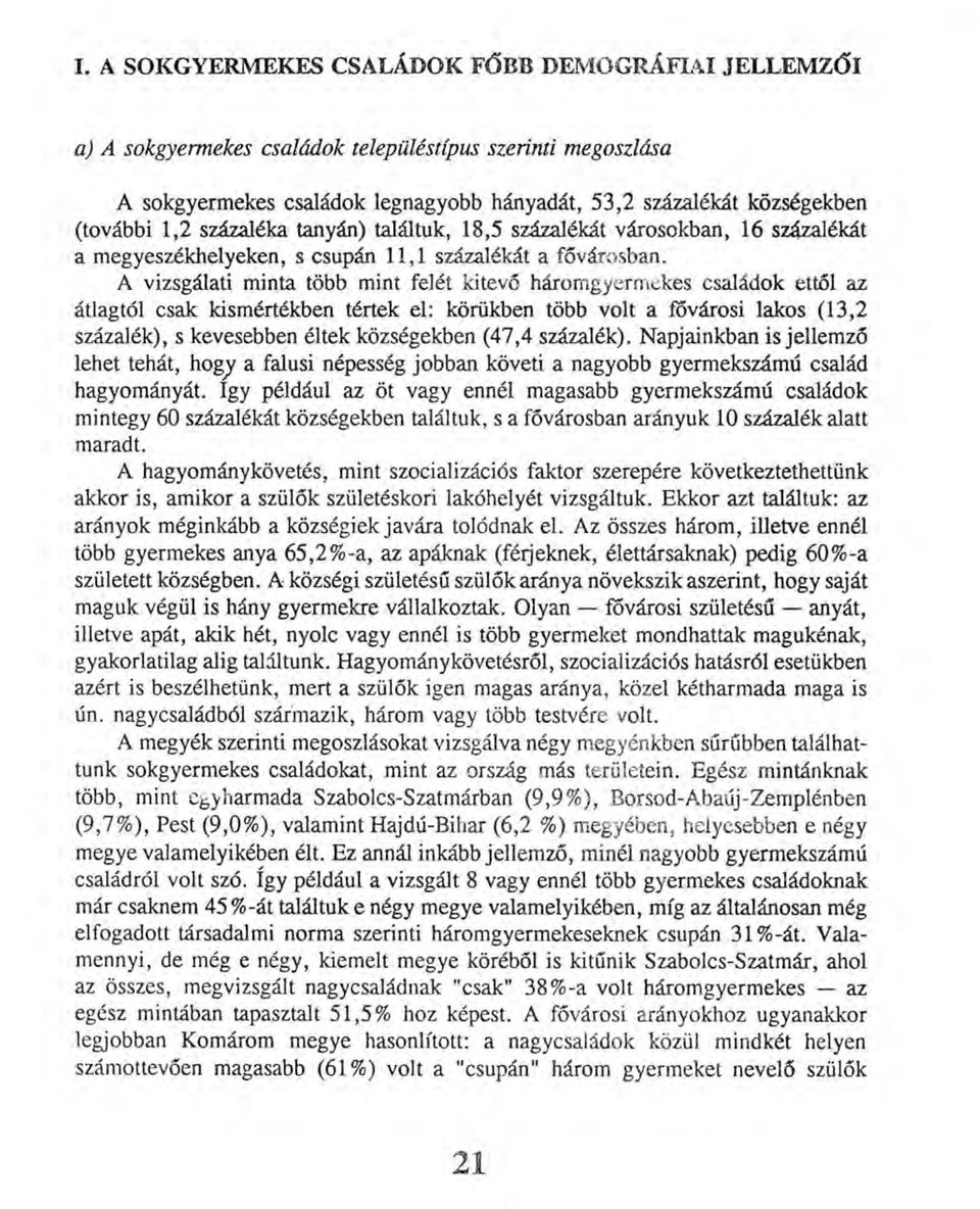 A vizsgálati minta több mint felét kitevő háromgyermekes családok ettől az átlagtól csak kismértékben tértek el: körükben több volt a fővárosi lakos (13,2 százalék), s kevesebben éltek községekben