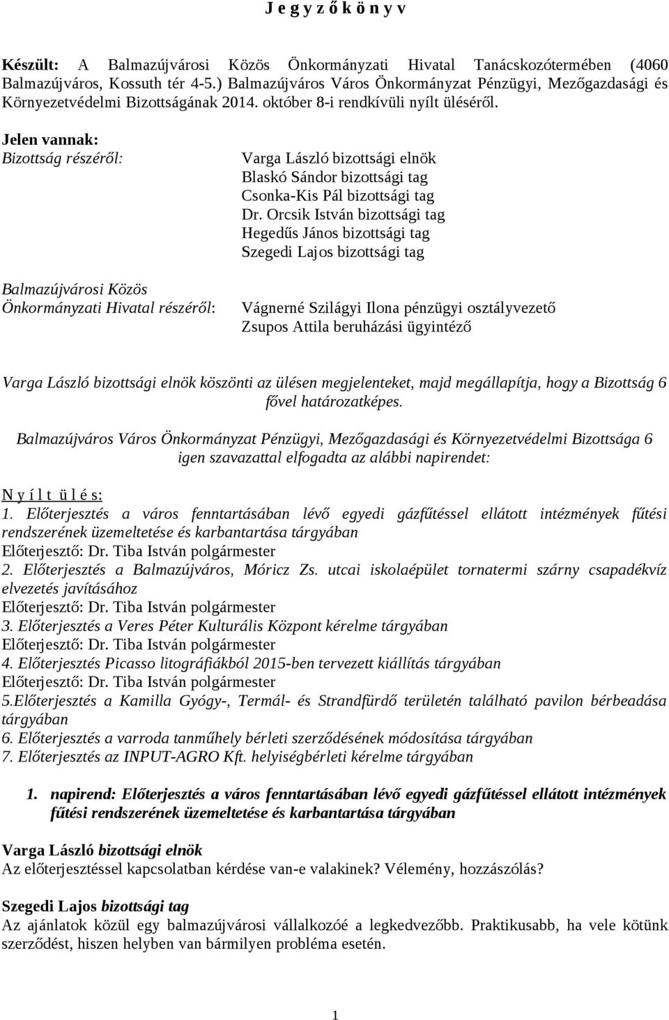 Jelen vannak: Bizottság részéről: Balmazújvárosi Közös Önkormányzati Hivatal részéről: Blaskó Sándor bizottsági tag Csonka-Kis Pál bizottsági tag Dr.