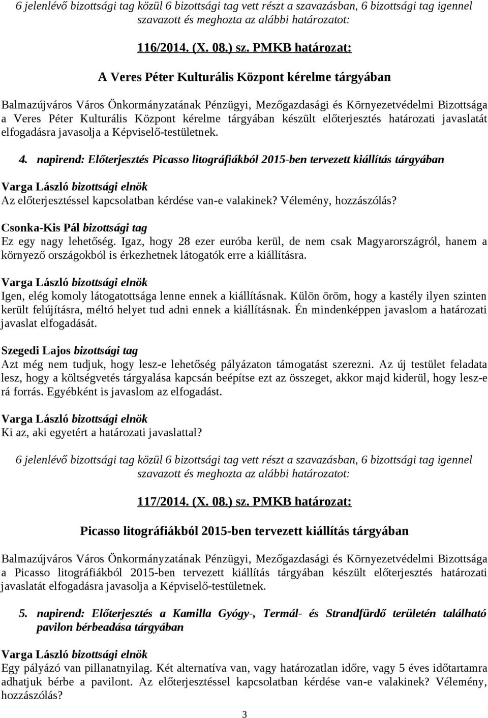 Képviselő-testületnek. 4. napirend: Előterjesztés Picasso litográfiákból 2015-ben tervezett kiállítás tárgyában Az előterjesztéssel kapcsolatban kérdése van-e valakinek? Vélemény, hozzászólás?