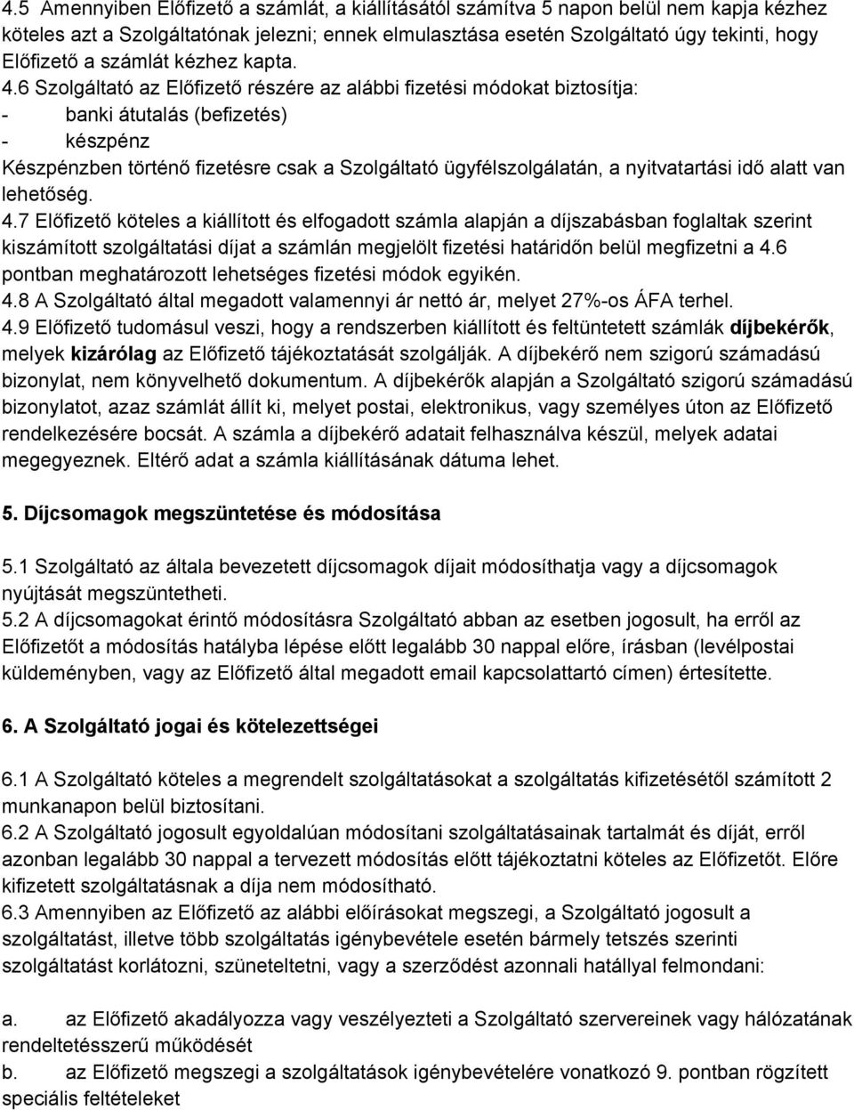 6 Szolgáltató az Előfizető részére az alábbi fizetési módokat biztosítja: banki átutalás (befizetés) készpénz Készpénzben történő fizetésre csak a Szolgáltató ügyfélszolgálatán, a nyitvatartási idő