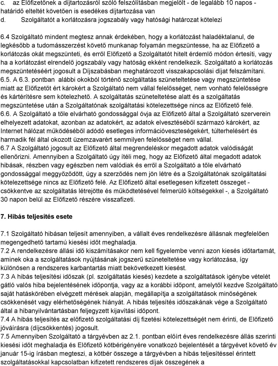 4 Szolgáltató mindent megtesz annak érdekében, hogy a korlátozást haladéktalanul, de legkésőbb a tudomásszerzést követő munkanap folyamán megszüntesse, ha az Előfizető a korlátozás okát megszünteti,