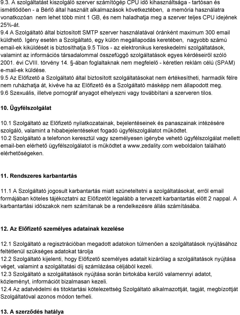 Igény esetén a Szolgáltató, egy külön megállapodás keretében, nagyobb számú email ek kiküldését is biztosíthatja.9.