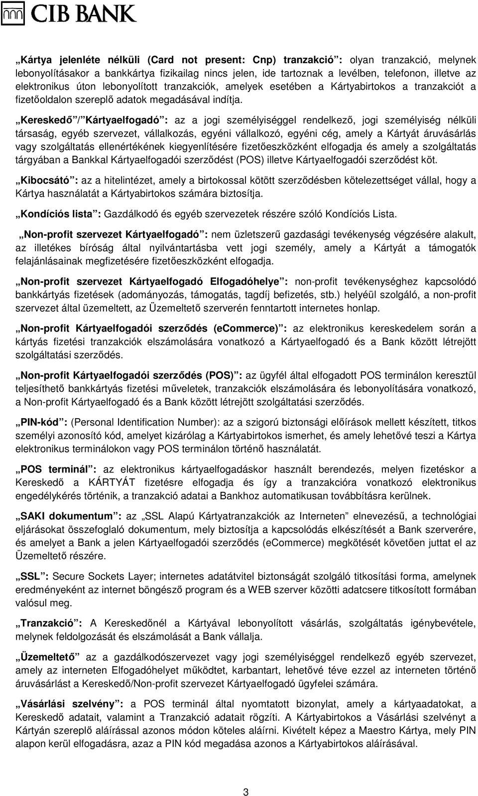 Kereskedı / Kártyaelfogadó : az a jogi személyiséggel rendelkezı, jogi személyiség nélküli társaság, egyéb szervezet, vállalkozás, egyéni vállalkozó, egyéni cég, amely a Kártyát áruvásárlás vagy