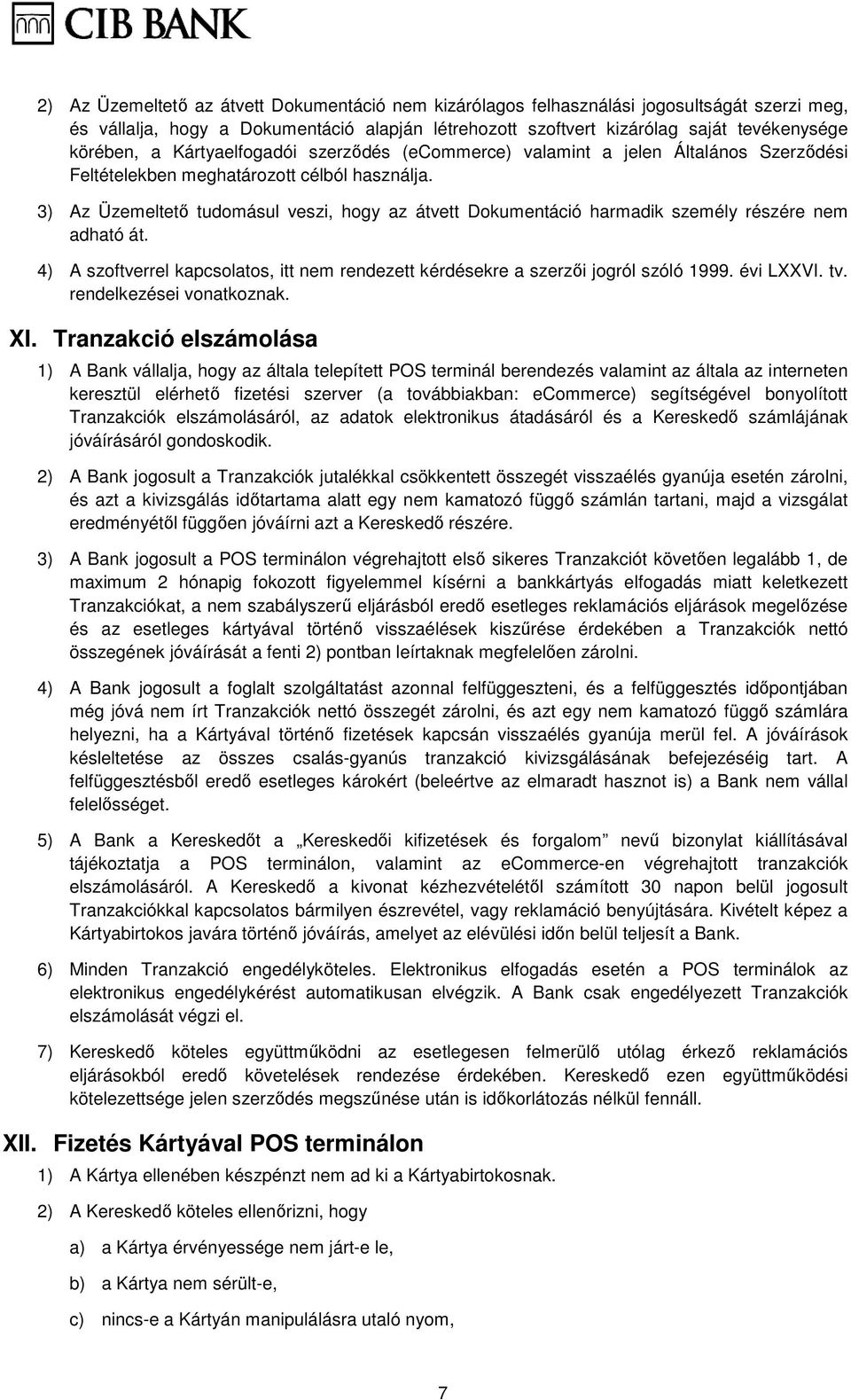 3) Az Üzemeltetı tudomásul veszi, hogy az átvett Dokumentáció harmadik személy részére nem adható át. 4) A szoftverrel kapcsolatos, itt nem rendezett kérdésekre a szerzıi jogról szóló 1999. évi LXXVI.