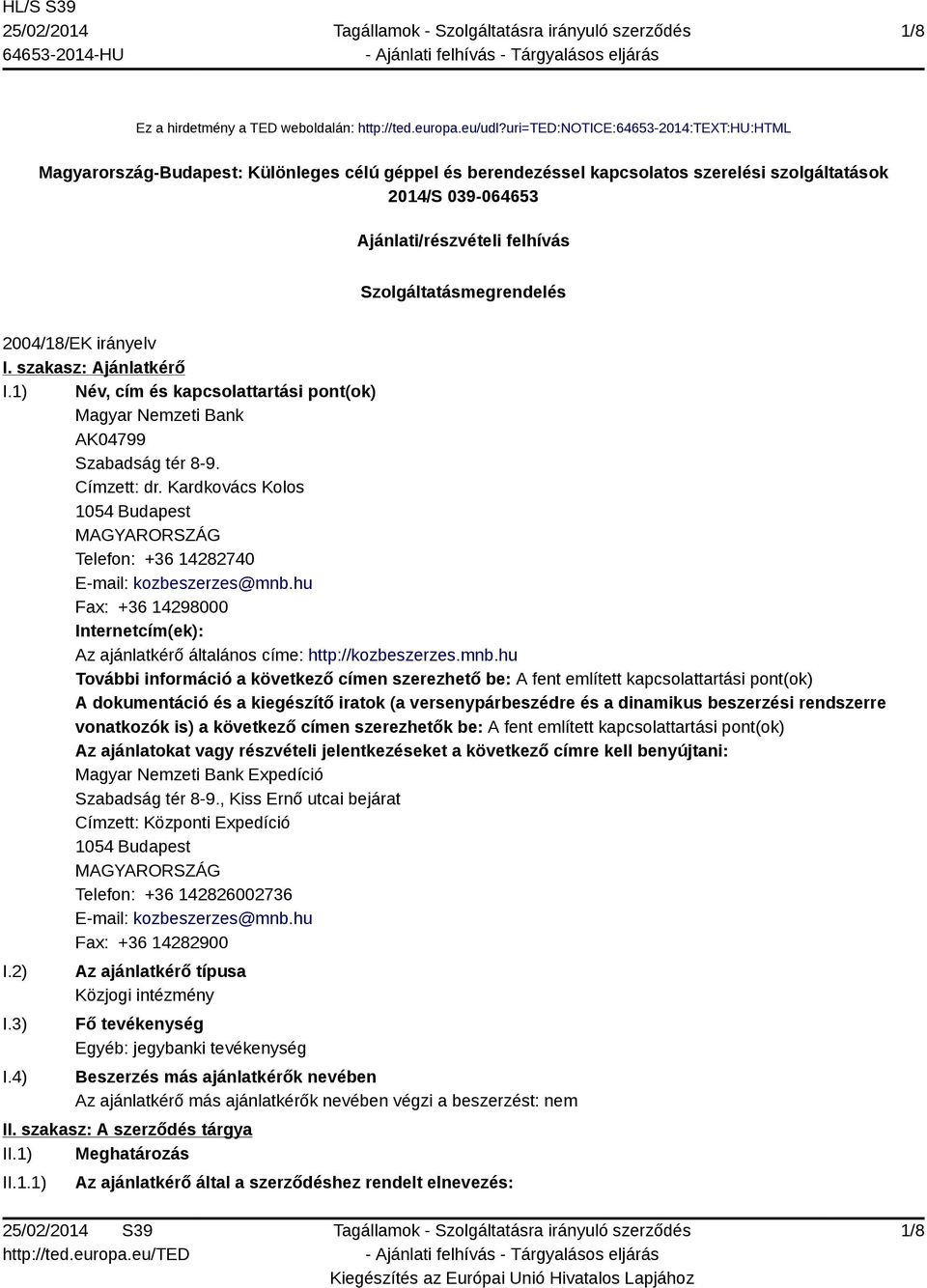 Szolgáltatásmegrendelés 2004/18/EK irányelv I. szakasz: Ajánlatkérő I.1) Név, cím és kapcsolattartási pont(ok) Magyar Nemzeti Bank AK04799 Szabadság tér 8-9. Címzett: dr.