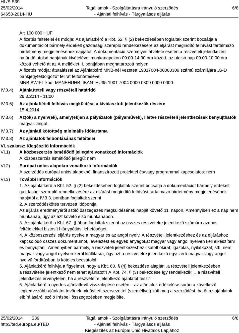 A dokumentáció személyes átvétele esetén a részvételi jelentkezési határidő utolsó napjának kivételével munkanapokon 09:00-14:00 óra között, az utolsó nap 09:00-10:00 óra között vehető át az A