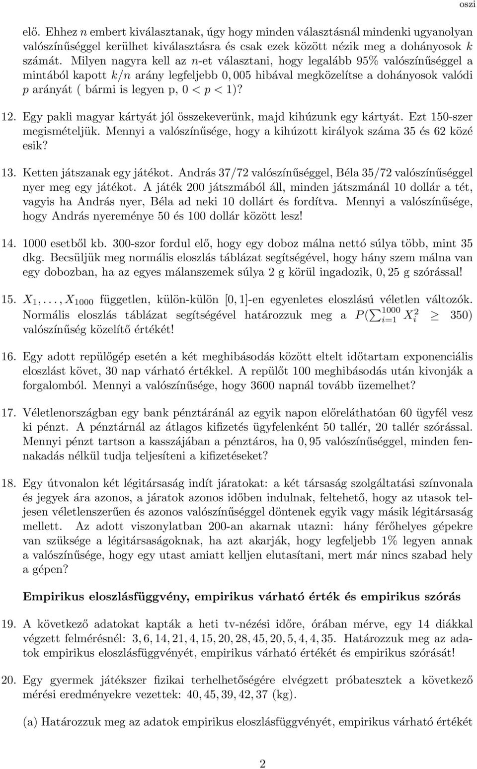 1)? 12. Egy pakli magyar kártyát jól összekeverünk, majd kihúzunk egy kártyát. Ezt 150-szer megismételjük. Mennyi a valószínűsége, hogy a kihúzott királyok száma 35 és 62 közé esik? 13.