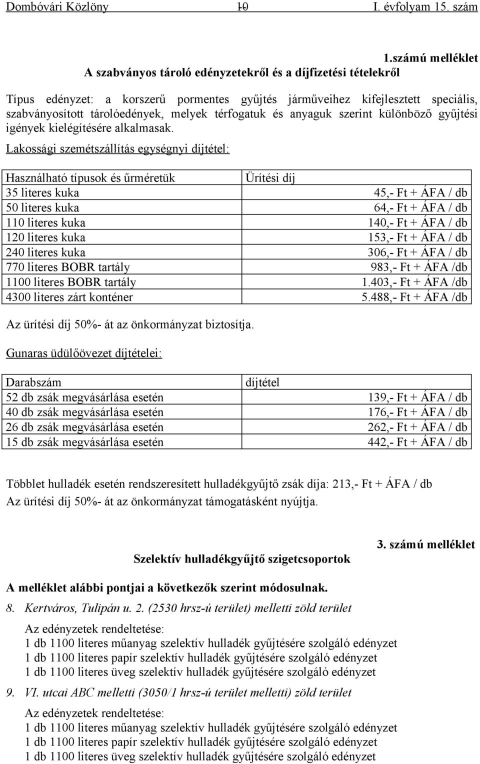 térfogatuk és anyaguk szerint különböző gyűjtési igények kielégítésére alkalmasak.