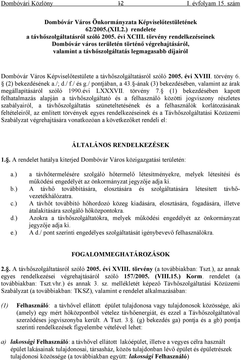 évi XVIII. törvény 6. (2) bekezdésének a./; d./ f./ és g./ pontjában, a 43. -ának (3) bekezdésében, valamint az árak megállapításáról szóló 1990.évi LXXXVII. törvény 7.