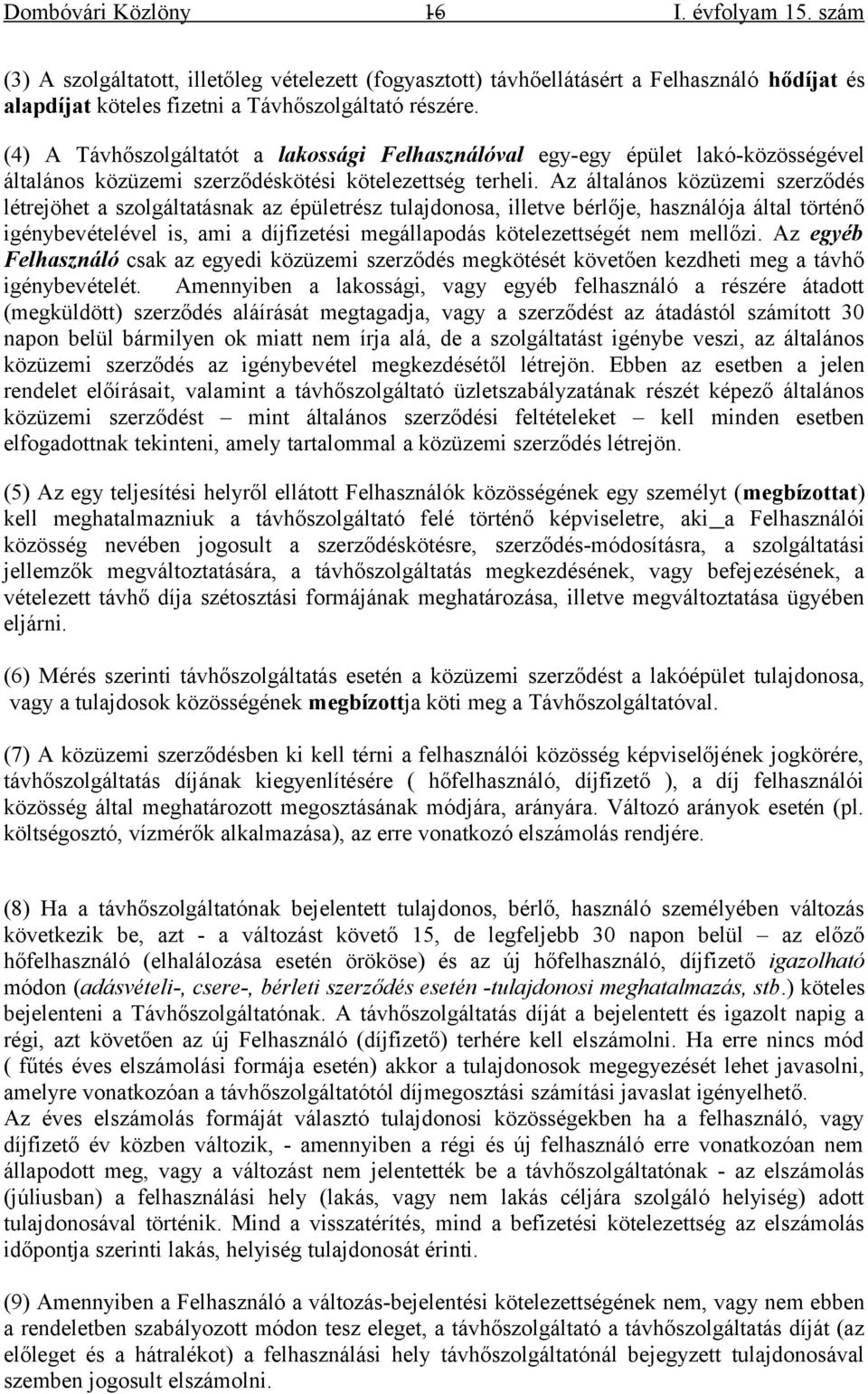 Az általános közüzemi szerződés létrejöhet a szolgáltatásnak az épületrész tulajdonosa, illetve bérlője, használója által történő igénybevételével is, ami a díjfizetési megállapodás kötelezettségét