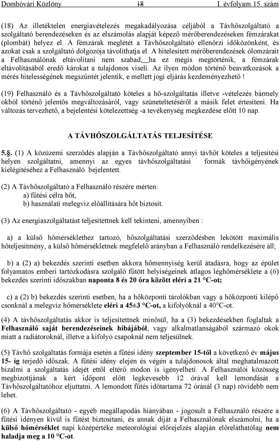 A fémzárak meglétét a Távhőszolgáltató ellenőrzi időközönként, és azokat csak a szolgáltató dolgozója távolíthatja el.