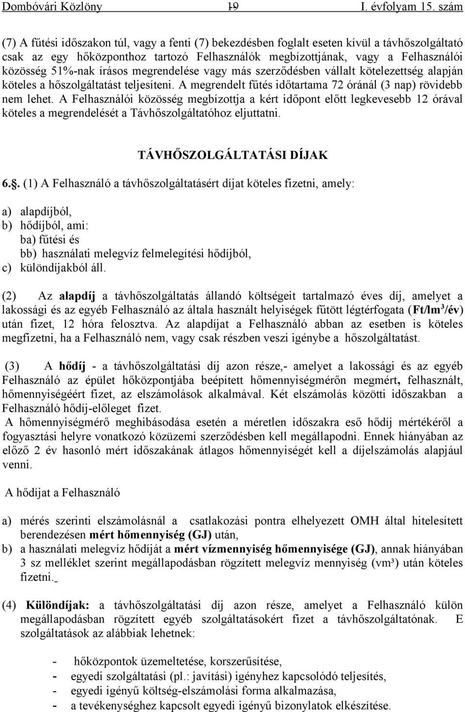 51%-nak írásos megrendelése vagy más szerződésben vállalt kötelezettség alapján köteles a hőszolgáltatást teljesíteni. A megrendelt fűtés időtartama 72 óránál (3 nap) rövidebb nem lehet.