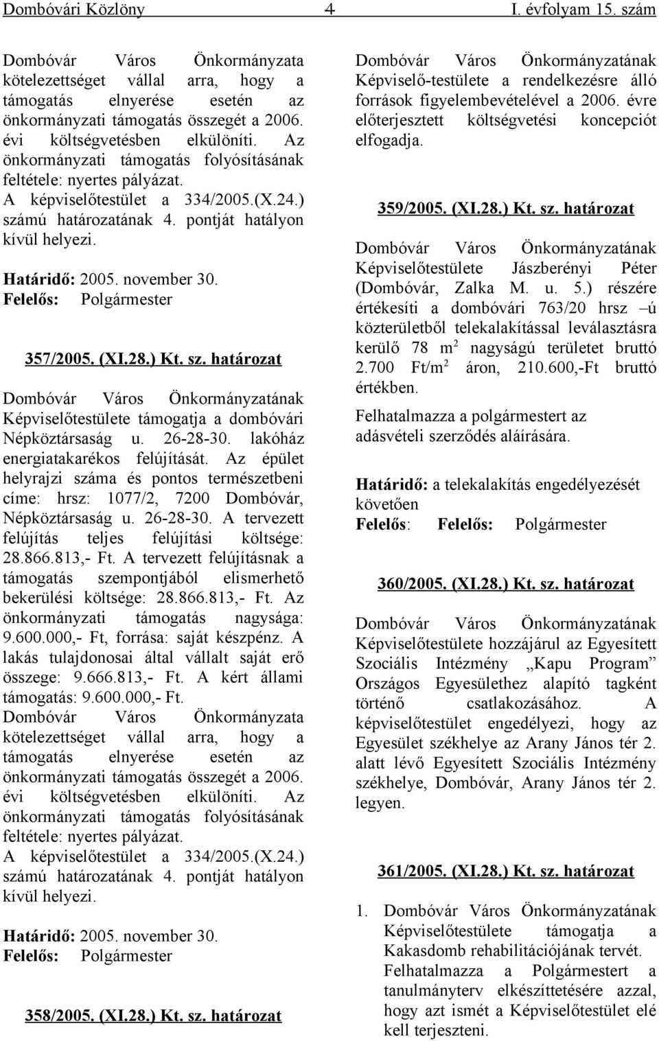 Határidő: 2005. november 30. Felelős: Polgármester 357/2005. (XI.28.) Kt. sz. határozat Dombóvár Város Önkormányzatának Képviselőtestülete támogatja a dombóvári Népköztársaság u. 26-28-30.