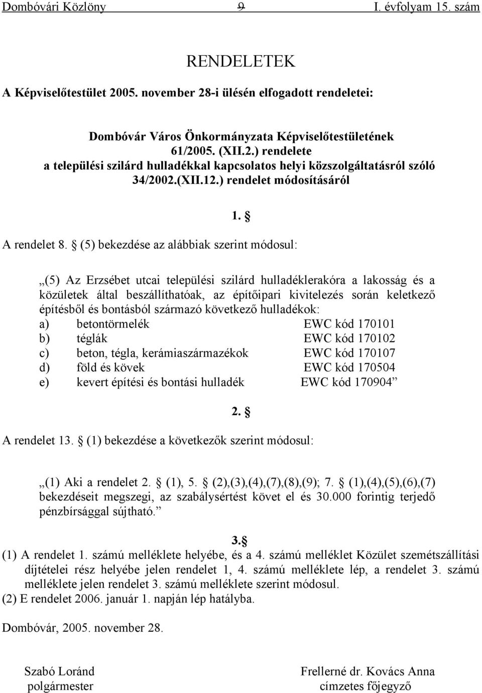 (5) bekezdése az alábbiak szerint módosul: (5) Az Erzsébet utcai települési szilárd hulladéklerakóra a lakosság és a közületek által beszállíthatóak, az építőipari kivitelezés során keletkező