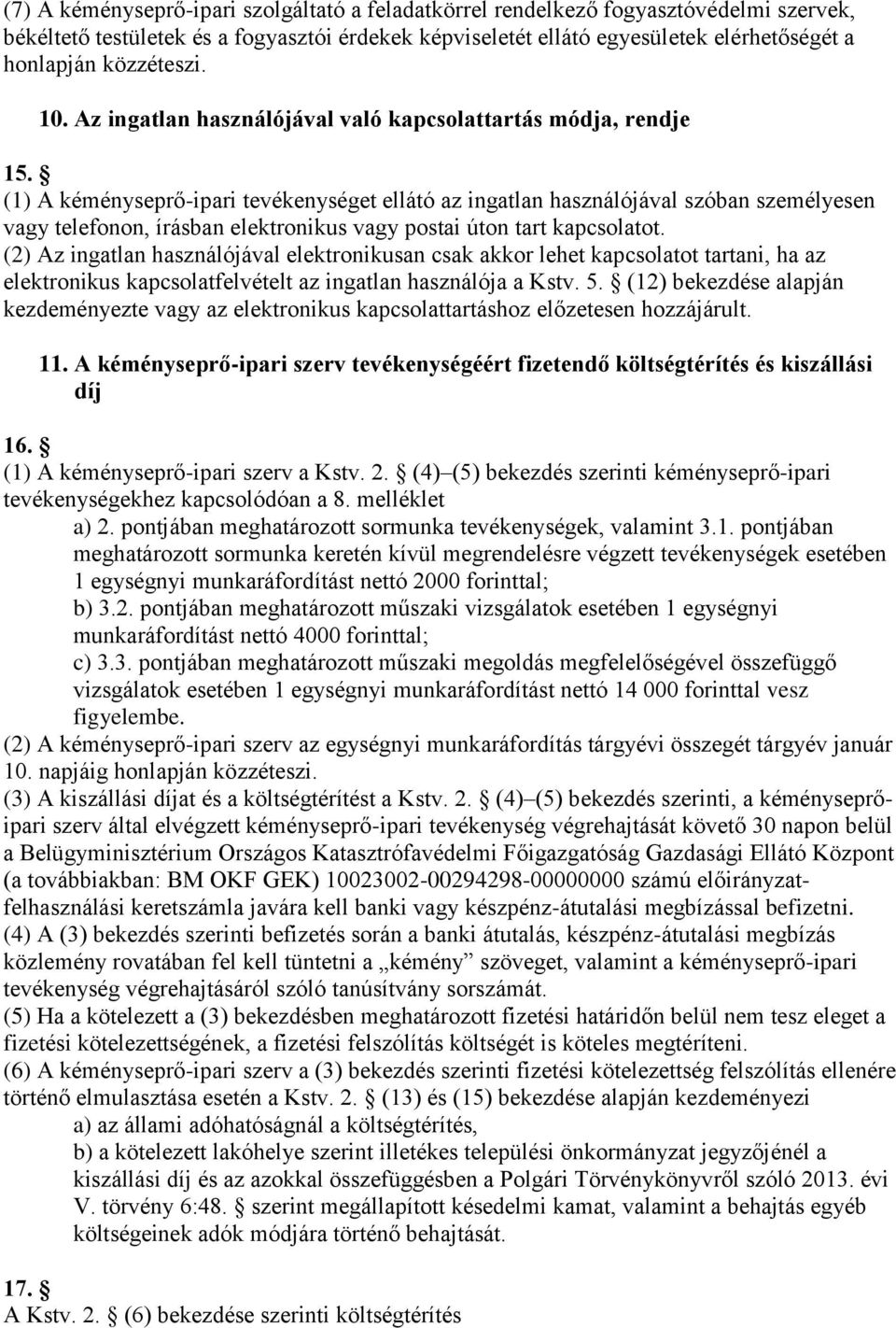 (1) A kéményseprő-ipari tevékenységet ellátó az ingatlan használójával szóban személyesen vagy telefonon, írásban elektronikus vagy postai úton tart kapcsolatot.