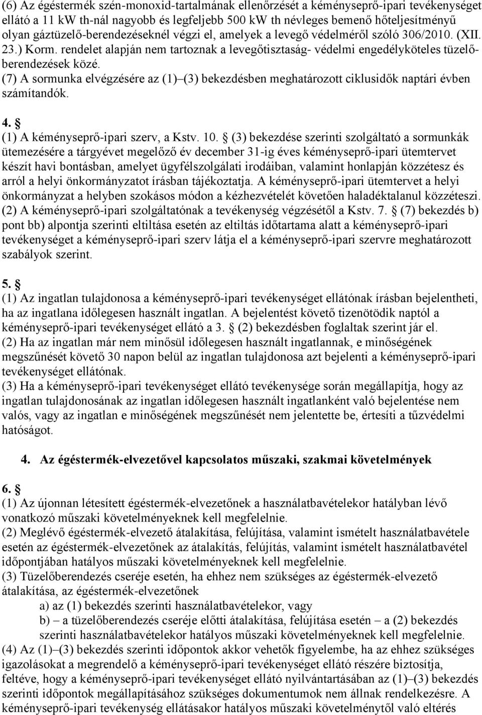 (7) A sormunka elvégzésére az (1) (3) bekezdésben meghatározott ciklusidők naptári évben számítandók. 4. (1) A kéményseprő-ipari szerv, a Kstv. 10.