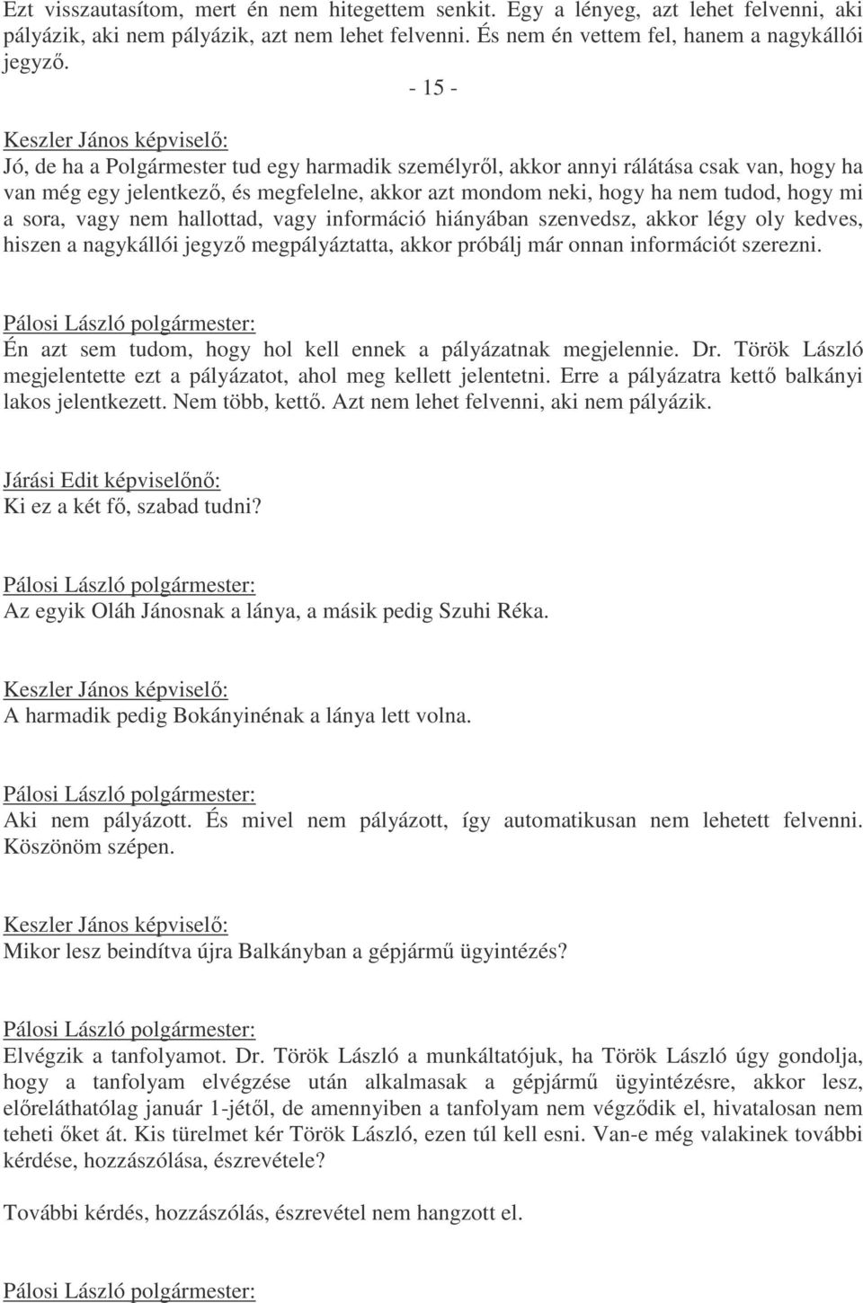 tudod, hogy mi a sora, vagy nem hallottad, vagy információ hiányában szenvedsz, akkor légy oly kedves, hiszen a nagykállói jegyző megpályáztatta, akkor próbálj már onnan információt szerezni.