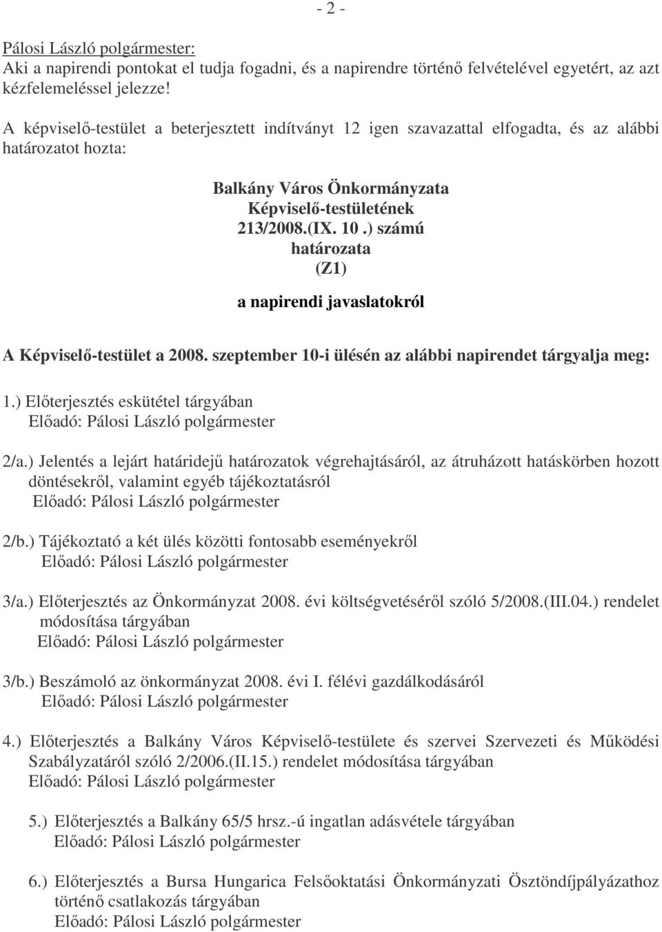 ) számú határozata (Z1) a napirendi javaslatokról A Képviselő-testület a 2008. szeptember 10-i ülésén az alábbi napirendet tárgyalja meg: 1.) Előterjesztés eskütétel tárgyában 2/a.