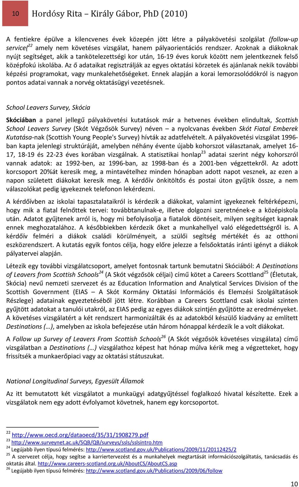 Az ő adataikat regisztrálják az egyes oktatási körzetek és ajánlanak nekik további képzési programokat, vagy munkalehetőségeket.