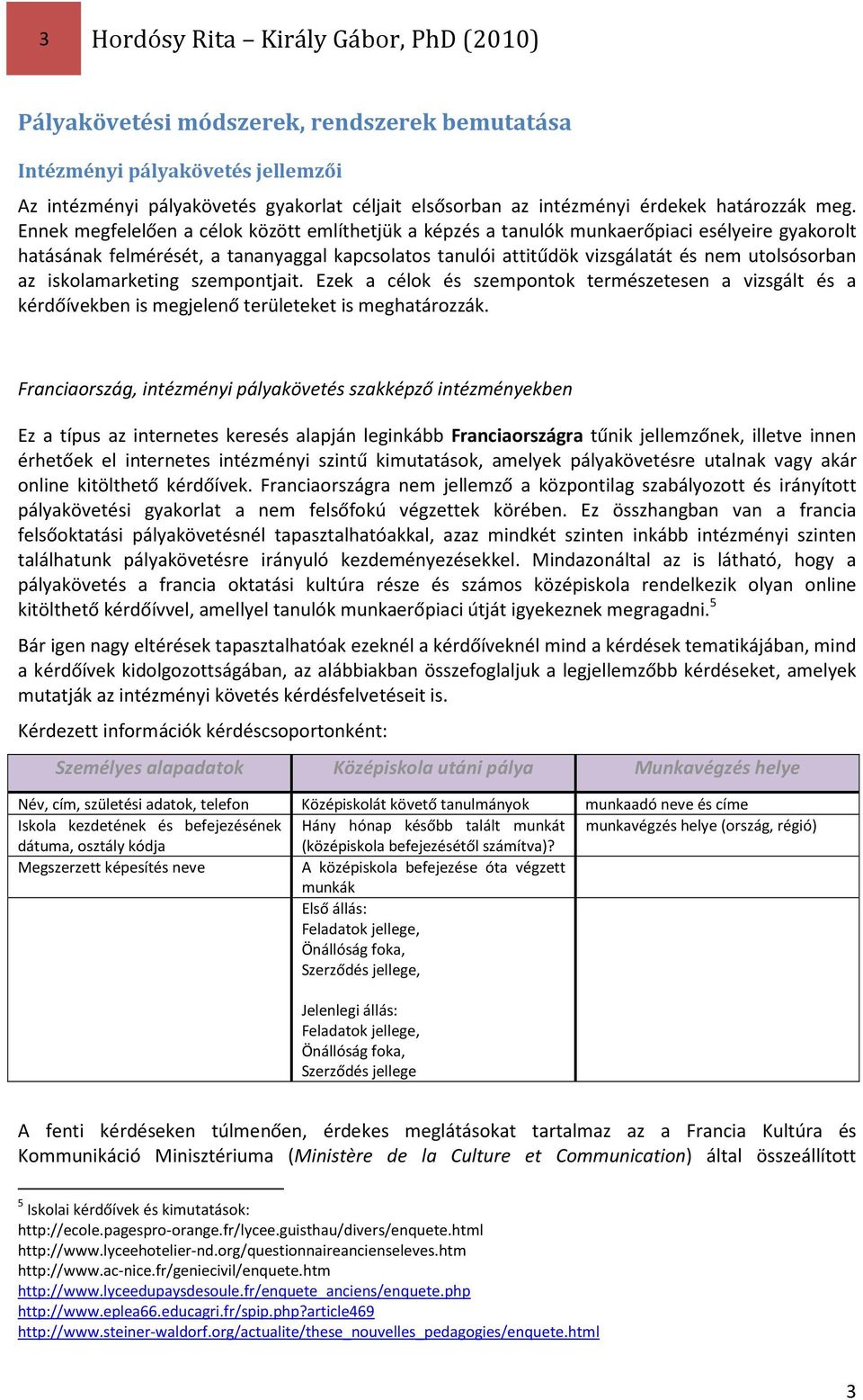 Ennek megfelelően a célok között említhetjük a képzés a tanulók munkaerőpiaci esélyeire gyakorolt hatásának felmérését, a tananyaggal kapcsolatos tanulói attitűdök vizsgálatát és nem utolsósorban az