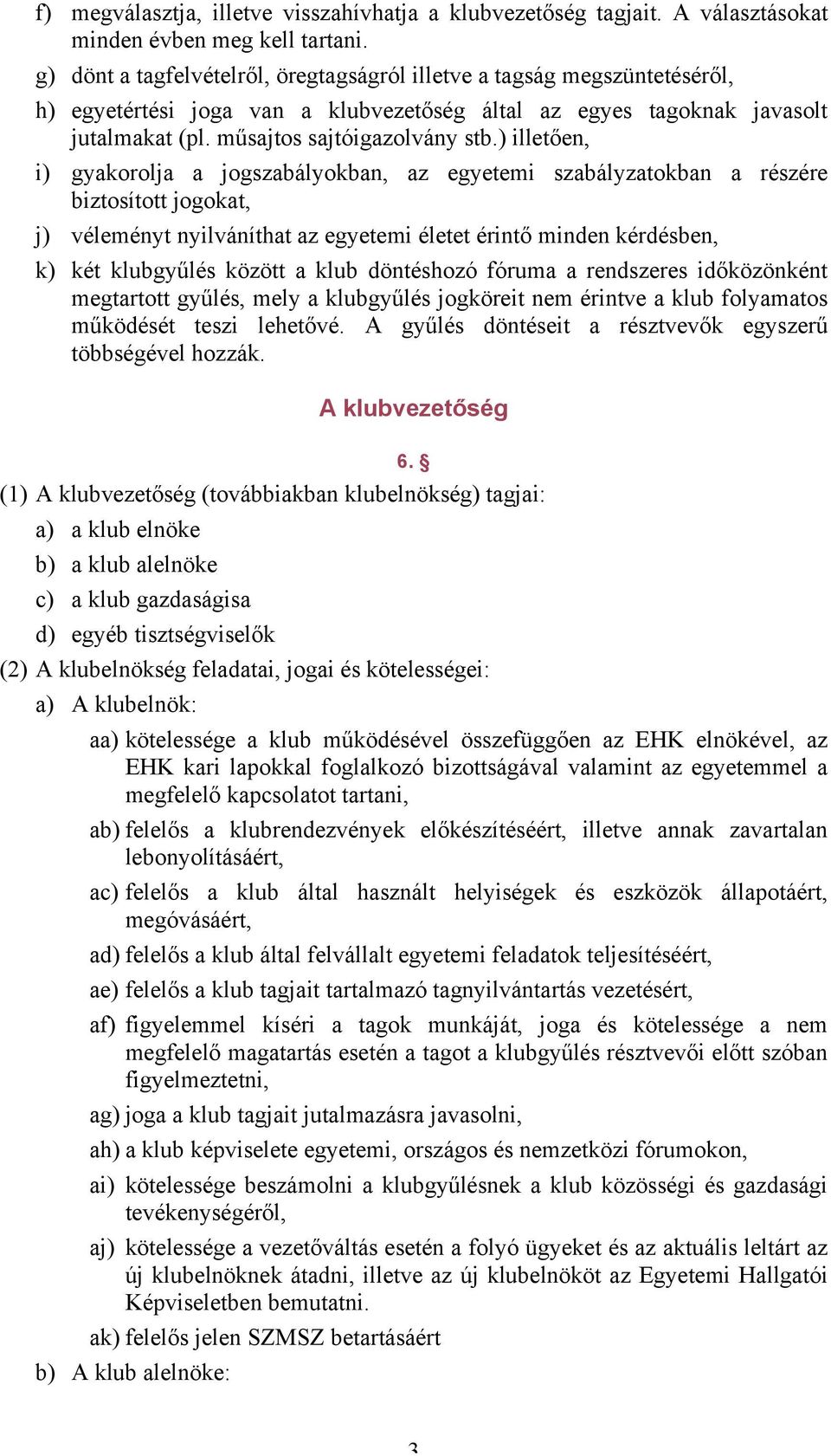 ) illetően, i) gyakorolja a jogszabályokban, az egyetemi szabályzatokban a részére biztosított jogokat, j) véleményt nyilváníthat az egyetemi életet érintő minden kérdésben, k) két klubgyűlés között