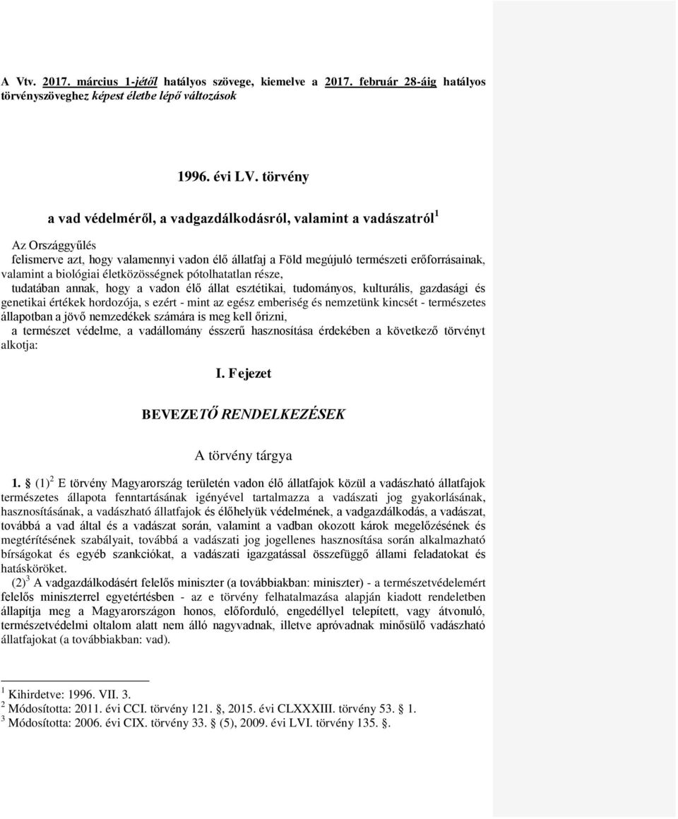 biológiai életközösségnek pótolhatatlan része, tudatában annak, hogy a vadon élő állat esztétikai, tudományos, kulturális, gazdasági és genetikai értékek hordozója, s ezért - mint az egész emberiség