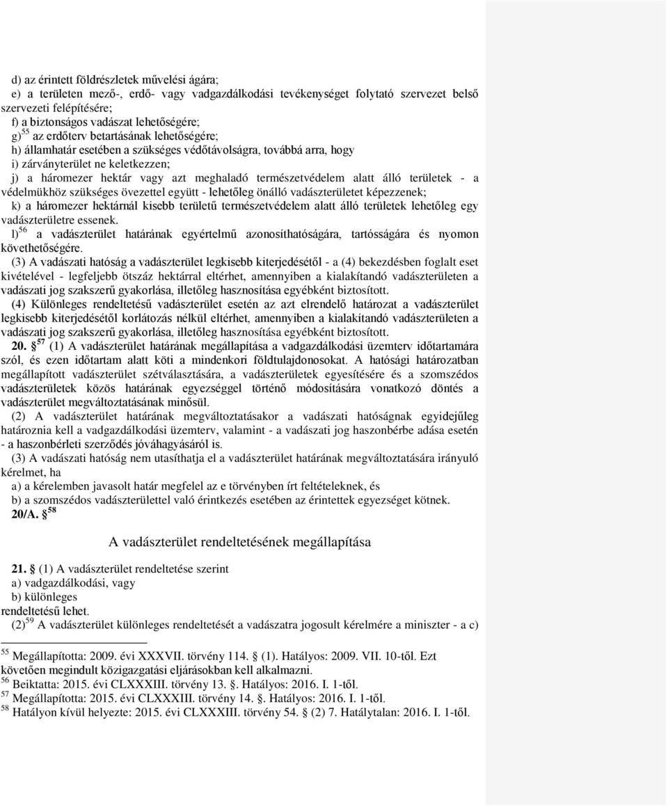 természetvédelem alatt álló területek - a védelmükhöz szükséges övezettel együtt - lehetőleg önálló vadászterületet képezzenek; k) a háromezer hektárnál kisebb területű természetvédelem alatt álló