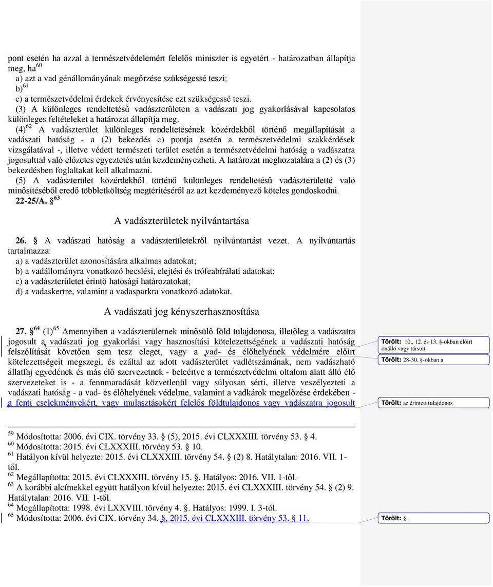 (4) 62 A vadászterület különleges rendeltetésének közérdekből történő megállapítását a vadászati hatóság - a (2) bekezdés c) pontja esetén a természetvédelmi szakkérdések vizsgálatával -, illetve