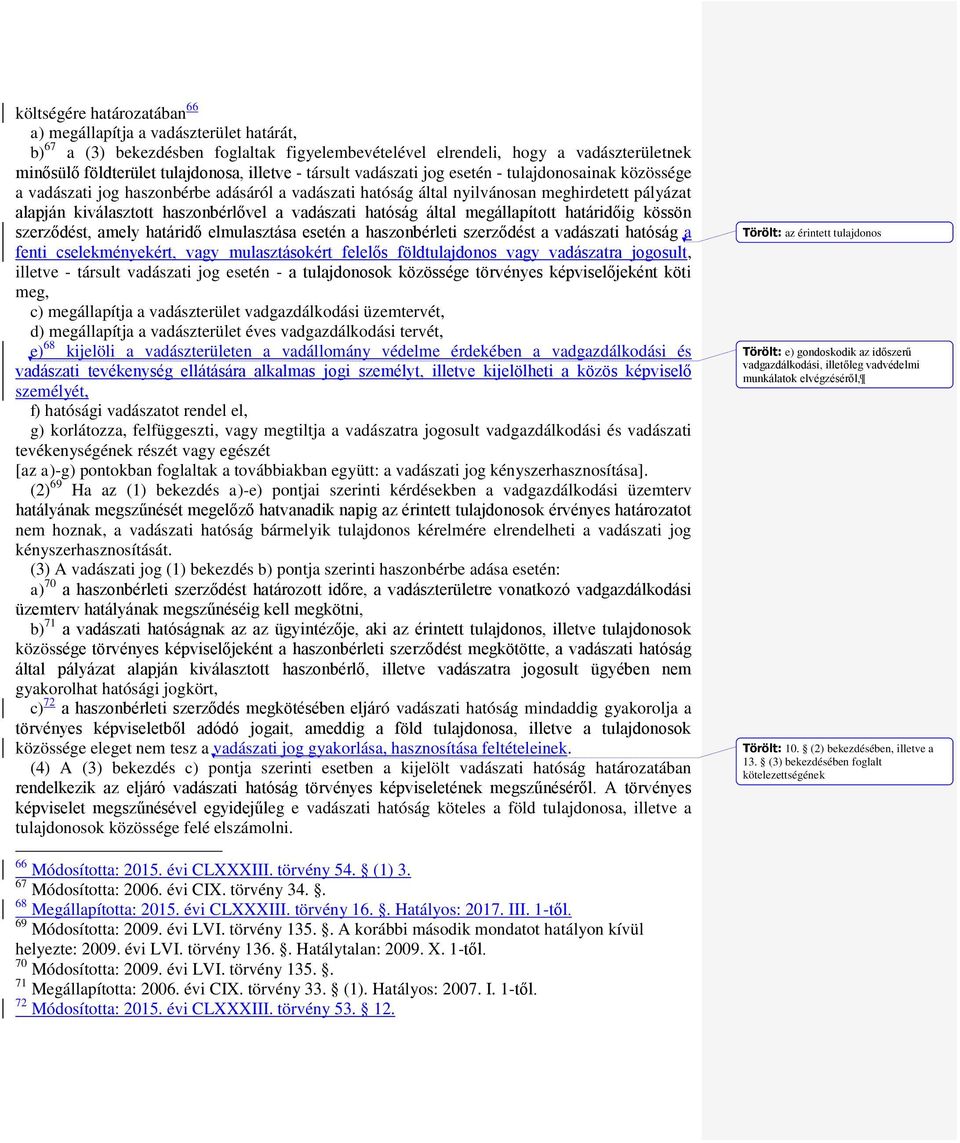 vadászati hatóság által megállapított határidőig kössön szerződést, amely határidő elmulasztása esetén a haszonbérleti szerződést a vadászati hatóság a fenti cselekményekért, vagy mulasztásokért