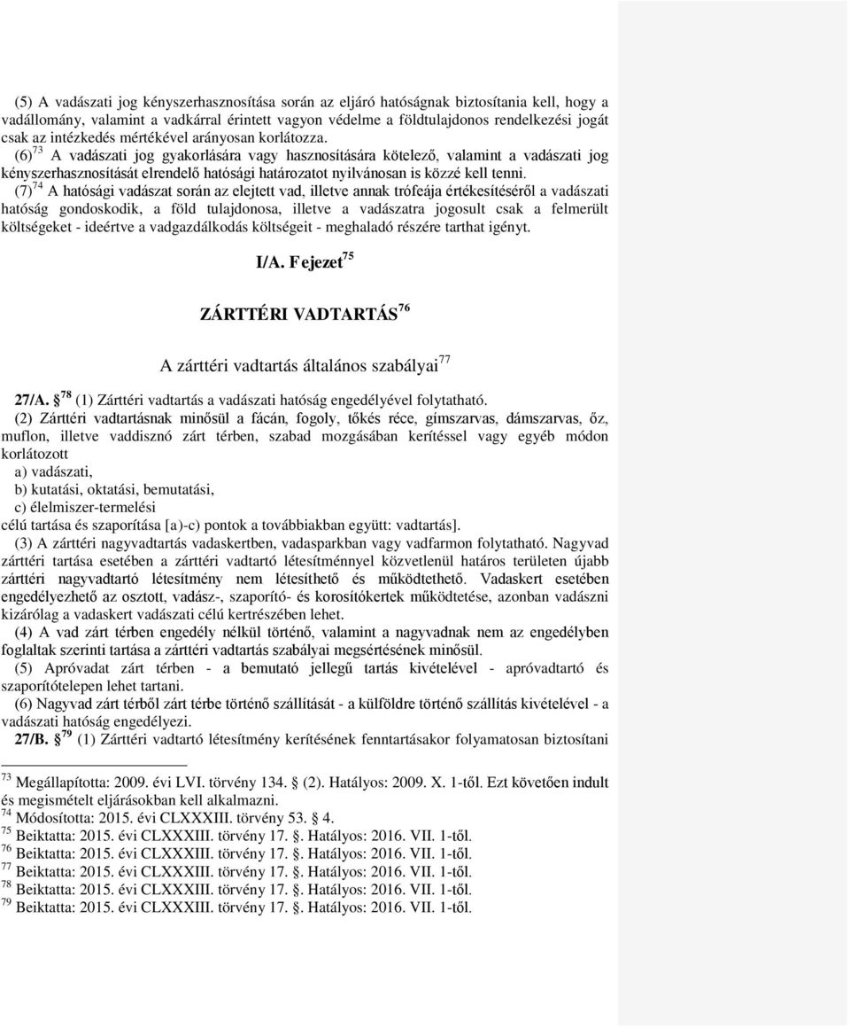 (6) 73 A vadászati jog gyakorlására vagy hasznosítására kötelező, valamint a vadászati jog kényszerhasznosítását elrendelő hatósági határozatot nyilvánosan is közzé kell tenni.