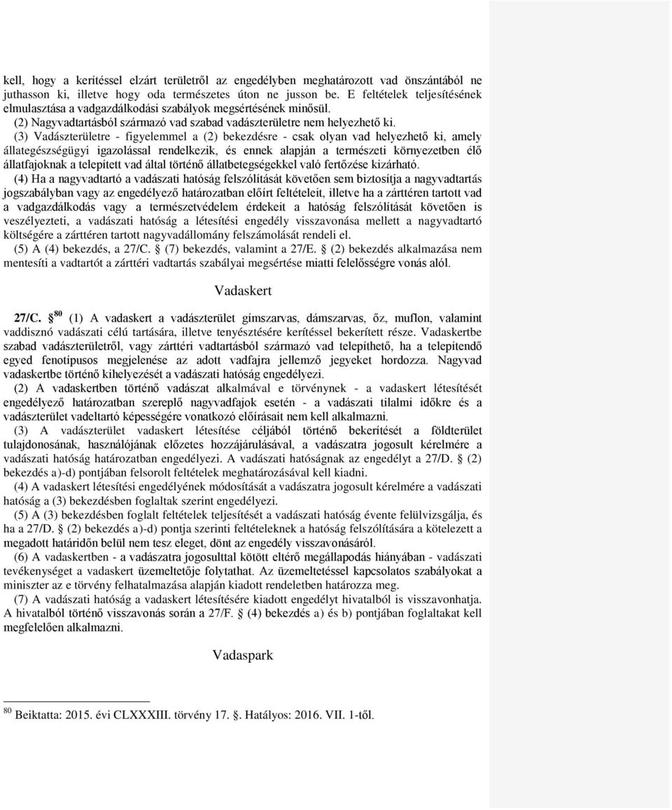 (3) Vadászterületre - figyelemmel a (2) bekezdésre - csak olyan vad helyezhető ki, amely állategészségügyi igazolással rendelkezik, és ennek alapján a természeti környezetben élő állatfajoknak a