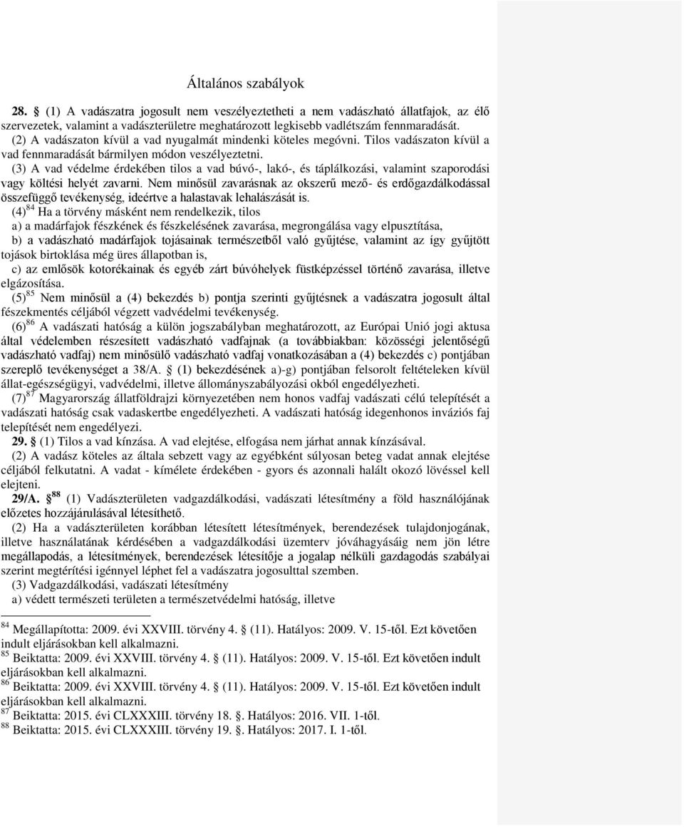 (3) A vad védelme érdekében tilos a vad búvó-, lakó-, és táplálkozási, valamint szaporodási vagy költési helyét zavarni.