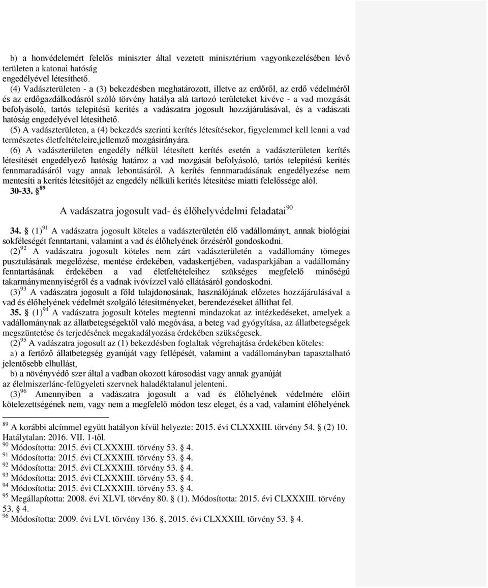 befolyásoló, tartós telepítésű kerítés a vadászatra jogosult hozzájárulásával, és a vadászati hatóság engedélyével létesíthető.