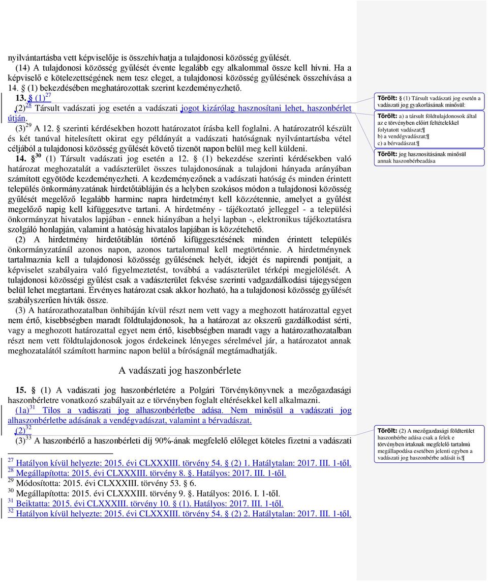 (1) 27 (2) 28 Társult vadászati jog esetén a vadászati jogot kizárólag hasznosítani lehet, haszonbérlet útján. (3) 29 A 12. szerinti kérdésekben hozott határozatot írásba kell foglalni.