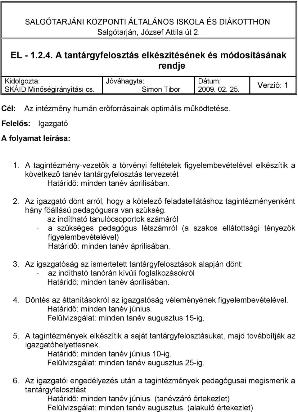 A tagintézmény-vezetők a törvényi feltételek figyelembevételével elkészítik a következő tanév tantárgyfelosztás tervezetét Határidő: minden tanév áprilisában. 2.