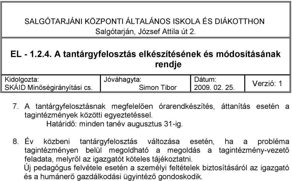 A tantárgyfelosztásnak megfelelően órarendkészítés, áttanítás esetén a tagintézmények közötti egyeztetéssel. Határidő: minden tanév augusztus 31-ig. 8.