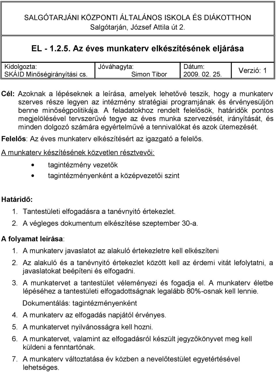 A feladatokhoz rendelt felelősök, határidők pontos megjelölésével tervszerűvé tegye az éves munka szervezését, irányítását, és minden dolgozó számára egyértelművé a tennivalókat és azok ütemezését.