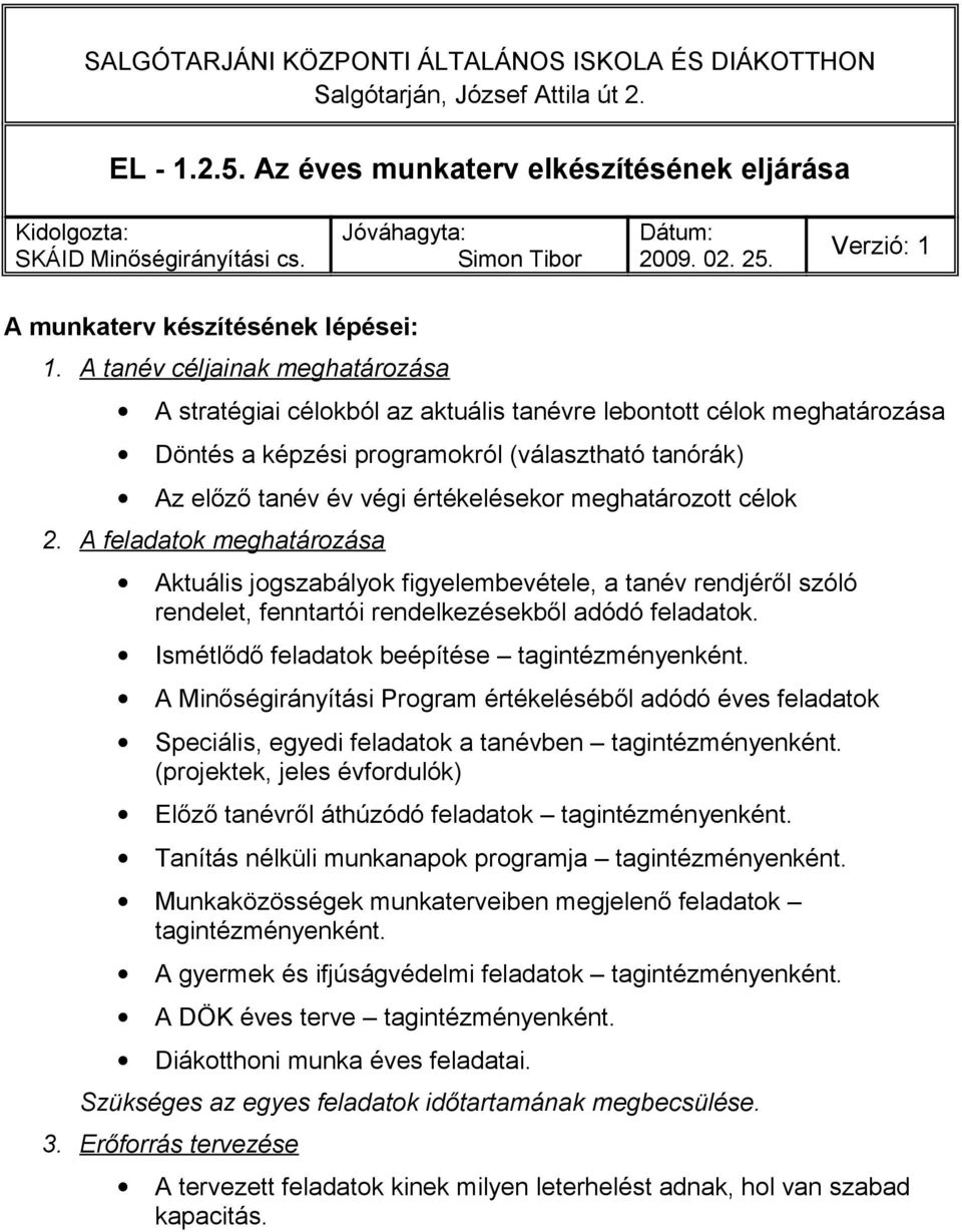 A tanév céljainak meghatározása A stratégiai célokból az aktuális tanévre lebontott célok meghatározása Döntés a képzési programokról (választható tanórák) Az előző tanév év végi értékelésekor